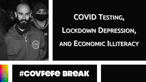 [#Covfefe Break] COVID Testing, Lockdown Depression, and Economic Illiteracy