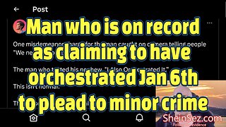Man who is on record as claiming to have orchestrated Jan 6th to plead to minor crime-SheinSez 298