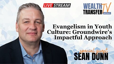 Sean Dunn - Evangelism in Youth Culture: Groundwire's Impactful Approach - Wealth Transfer TV