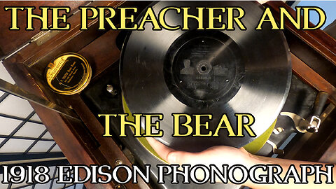 1918 Edison Phonograph - The Preacher and the Bear