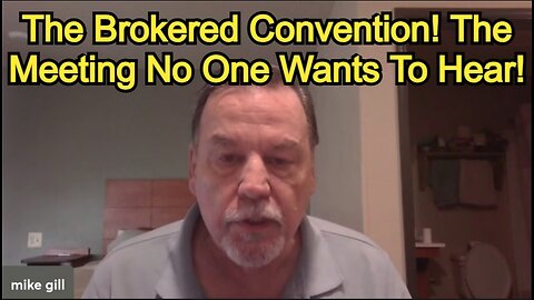 Mike Gill - The Brokered Convention! The Meeting No One Wants To Hear!