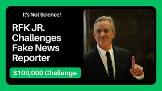 RFK Jr's $100,000 Challenge on "The Science" to Fake News Reporter