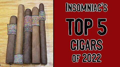 Insomniac's TOP 5 CIGARS of 2022