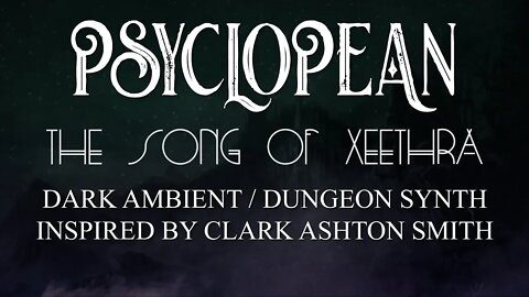 Psyclopean - The Song Of Xeethra - Clark Ashton Smith Inspired Dark Ambient/Dungeon Synth music