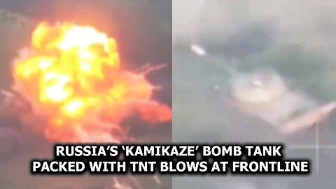 Russia’s ‘Kamikaze’ Bomb Tank Packed With TNT Blows At Frontline