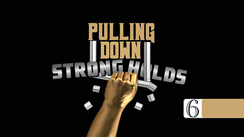 PULLING DOWN STRONGHOLDS..continues with Part 6