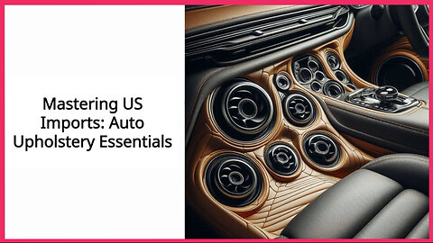Mastering the Import Process: Automotive Upholstery Customization Made Easy!
