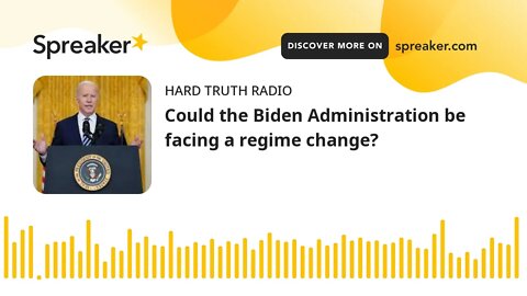 Could the Biden Administration be facing a regime change?