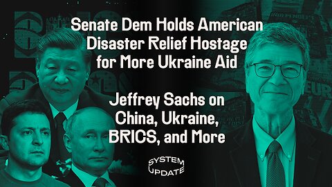 Sen. Tammy Duckworth (D-IL) Lets Americans Drown and Burn Unless Ukraine Gets More Money, Plus: Leading Establishment Critic Jeffrey Sachs on Ukraine, Taiwan, BRICS, & More | SYSTEM UPDATE #141