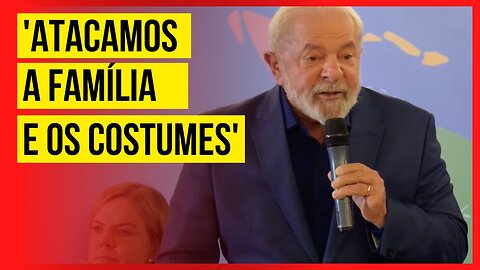 Lula admite que esquerda atacou família e valores conservadores