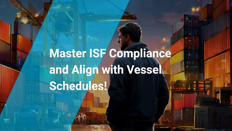 ISF Compliance: Mastering the Dance with Vessel Schedules