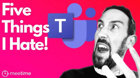 Top 5 Things I Hate About Microsoft Teams