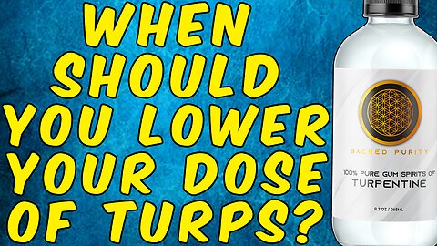 When Should You Decrease Your Dose Of Turpentine?