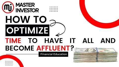 How to optimize time to have it all and become affluent? | MASTER INVESTOR | FINANCIAL EDUCATION