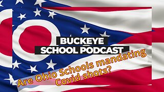 Ohio Schools Mandating the Covid Shot? Buckeye School Podcast 2