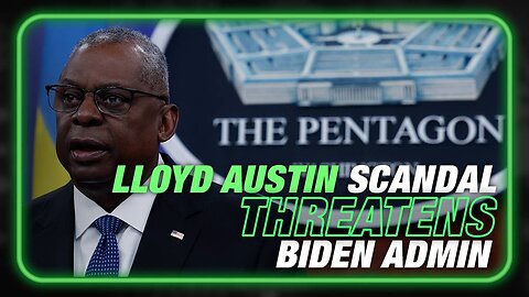 Lloyd Austin Scandal Threatens To Bring Down Biden Administration