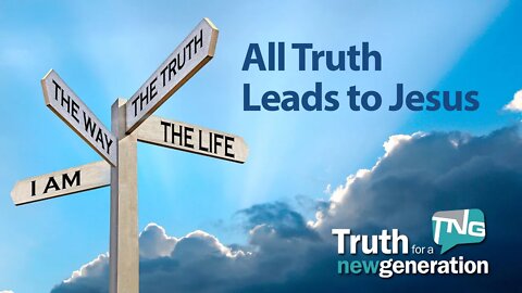 All Truth Leads to Jesus: Truth for a New Generation Episode 421