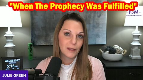 Julie Green Latest Intel 4.26.23: "When The Prophecy Was Fulfilled"