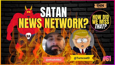 SATAN News Network? SATAN Left News? @TurncoatD @STFUshitlib2 | a How Did We Miss That #61 clip