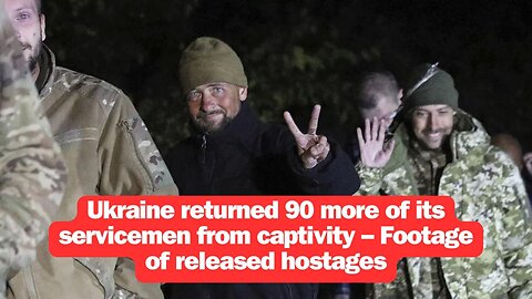 Ukraine returned 90 more of its servicemen from captivity – Footage of released hostages