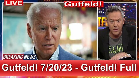 Gutfeld! 7_20_23 [ Full HD ] - BREAKING NEWS TODAY July 20, 2023