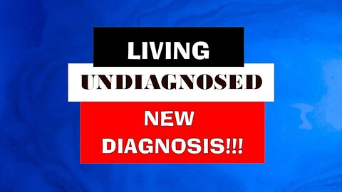 Living Undiagnosed Video 10: New Diagnosis!