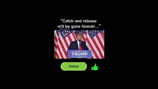 "Catch and release will be gone forever... " Donald Trump