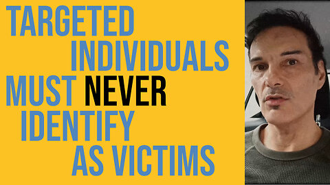 TARGETED INDIVIDUALS MUST NEVER IDENTIFY AS VICTIMS !