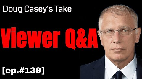 Doug Casey's Take [ep.#139] Viewer Q&A