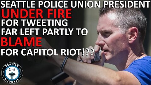 Seattle Police Union President Under Pressure to Resign After Blaming Far Left for Capitol Riot