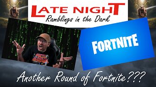 Late Night Ramblings in the Dark: Another Round of Fortnite?