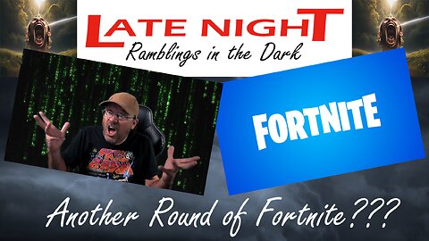 Late Night Ramblings in the Dark: Another Round of Fortnite?