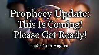 Prophecy Update: This Is Coming! Please Get Ready!