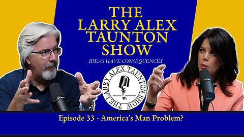 The Larry Alex Taunton Show #33 - America's Man Problem