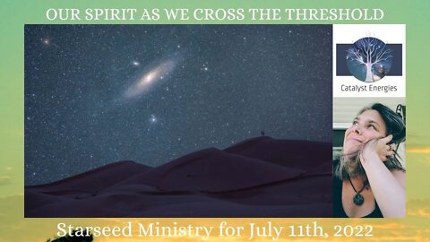 OUR SPIRIT AS WE CROSS THE THRESHOLD - Starseed Ministry for July 11th, 2022