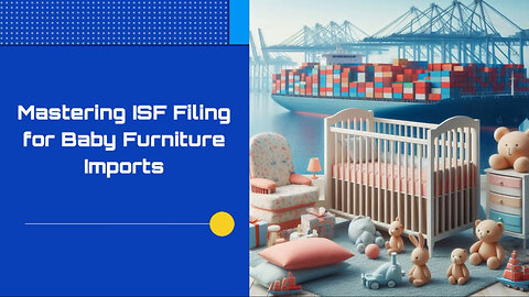 Navigating International Trade: Mandatory ISF Filing for Baby Nursery Furniture