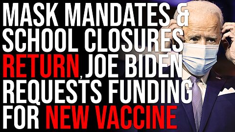 Mask Mandates & School Closures RETURN, Joe Biden Requests Funding For NEW Covid Vaccine