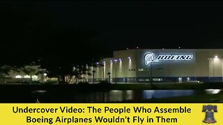 Undercover Video: The People Who Assemble Boeing Airplanes Wouldn’t Fly in Them