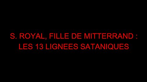 S. ROYAL, FILLE DE MITTERRAND : LES 13 LIGNEES SATANIQUES