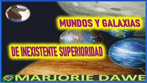 MUNDOS Y GALAXIAS DE INEXISTENTE SUPERIORIDAD - MENSAJE DE JESUCRISTO REY A MARJORIE DAWE