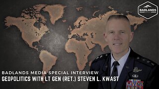 Badlands Media Special Interview - Geopolitics with LT Gen (Ret.) Steven L. Kwast -2pm ET