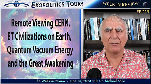 Remote Viewing CERN, ET Civilizations on Earth, Quantum Vacuum Energy, and The Great Awakening. | Week in Review on Michael Salla's "Exopolitcs Today" (6/15/24)