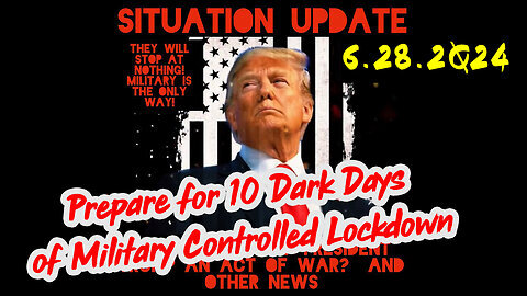 Situation Update 6-28-2Q24 ~ Prepare for 10 Dark Days of Military Controlled Lockdown