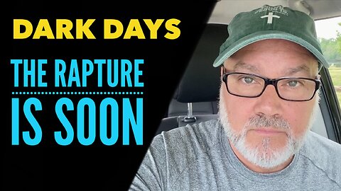 DARK DAYS: The Rapture Is Soon…