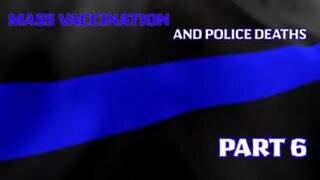 Mass Vaccination and Police Deaths - Part 6