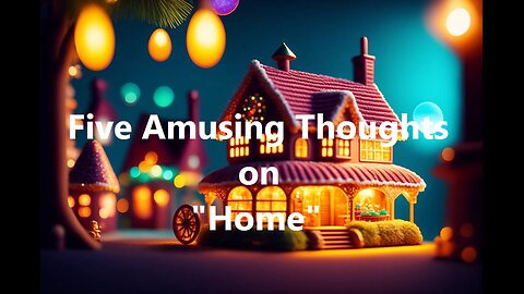 Five Amusing Thoughts on "Home"
