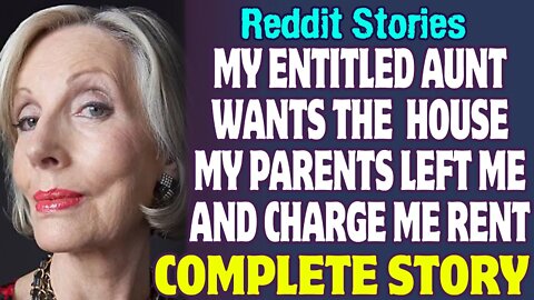 Entitled Aunt Wants To Take The House After My Parents Left Me And Charge Me Rent | Reddit Stories