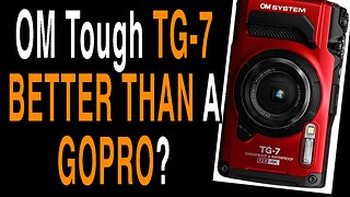 New OM Tough TG7 Camera - Better Than A GoPro???