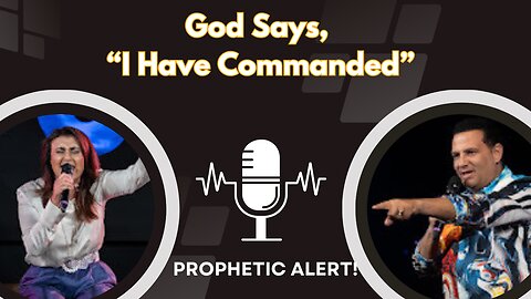 God Says, "I Have Commanded"- Prfophetic Alert