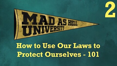 Mad As Hell University - Episode 2 - How to Use Our Laws to Protect Ourselves